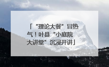 “理论大餐”冒热气！叶县“小庭院 大讲堂”沉浸开讲