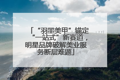 “羽墨美甲”锚定“一站式”新赛道，明星品牌破解美业服务断层难题