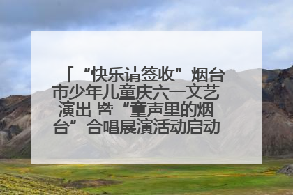 “快乐请签收”烟台市少年儿童庆六一文艺演出 暨“童声里的烟台”合唱展演活动启动仪式圆满落幕