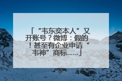 “韦东奕本人”又开账号？微博：假的！甚至有企业申请“韦神”商标……