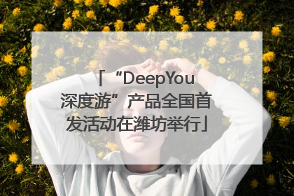 “DeepYou深度游”产品全国首发活动在潍坊举行