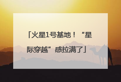 火星1号基地！“星际穿越”感拉满了