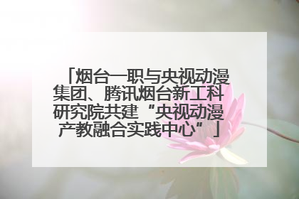 烟台一职与央视动漫集团、腾讯烟台新工科研究院共建“央视动漫产教融合实践中心”