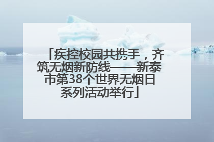 疾控校园共携手，齐筑无烟新防线——新泰市第38个世界无烟日系列活动举行