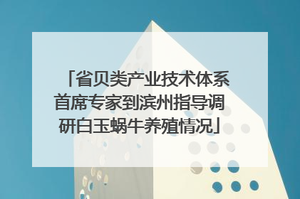 省贝类产业技术体系首席专家到滨州指导调研白玉蜗牛养殖情况