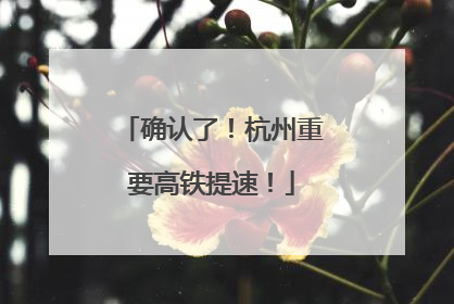 确认了！杭州重要高铁提速！