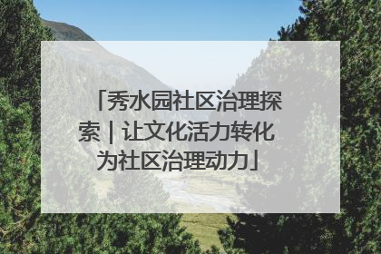 秀水园社区治理探索｜让文化活力转化为社区治理动力