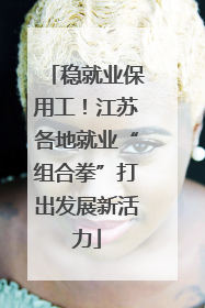 稳就业保用工！江苏各地就业“组合拳”打出发展新活力