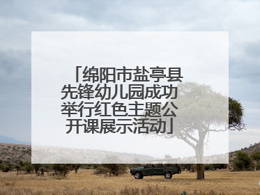 绵阳市盐亭县先锋幼儿园成功举行红色主题公开课展示活动