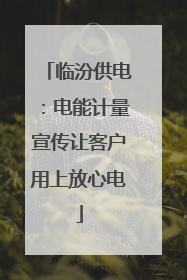 临汾供电：电能计量宣传让客户用上放心电