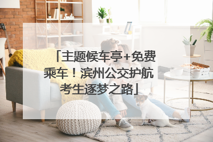 主题候车亭+免费乘车！滨州公交护航考生逐梦之路