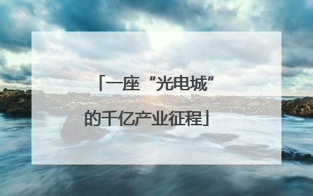 一座“光电城”的千亿产业征程
