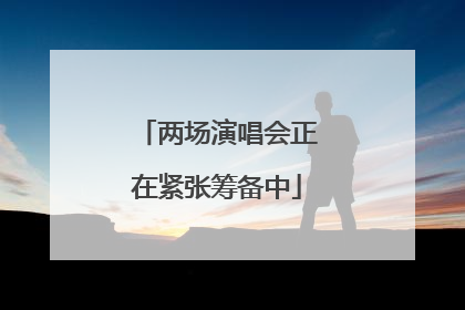 两场演唱会正在紧张筹备中