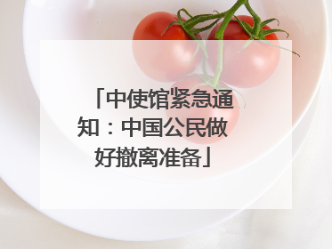 中使馆紧急通知：中国公民做好撤离准备