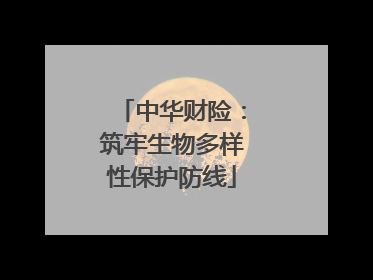 中华财险：筑牢生物多样性保护防线