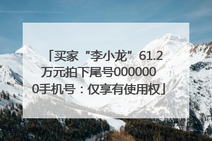 买家“李小龙”61.2万元拍下尾号0000000手机号：仅享有使用权