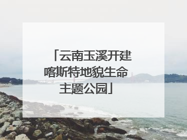 云南玉溪开建喀斯特地貌生命主题公园