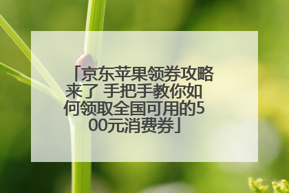 京东苹果领券攻略来了 手把手教你如何领取全国可用的500元消费券