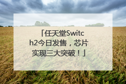 任天堂Switch2今日发售，芯片实现三大突破！