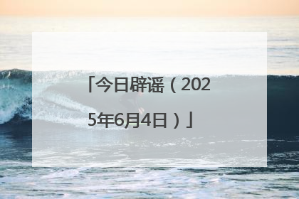 今日辟谣（2025年6月4日）