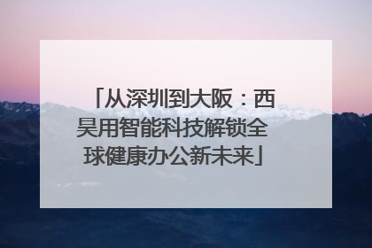 从深圳到大阪：西昊用智能科技解锁全球健康办公新未来
