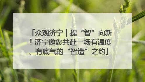 众观济宁｜提“智”向新！济宁邀您共赴一场有温度、有底气的“智造”之约
