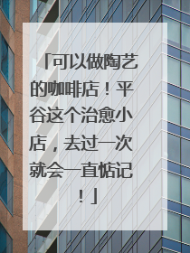 可以做陶艺的咖啡店！平谷这个治愈小店，去过一次就会一直惦记！