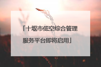 十堰市低空综合管理服务平台即将启用