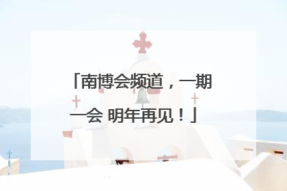 南博会频道，一期一会 明年再见！