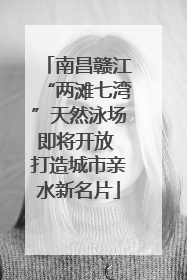 南昌赣江“两滩七湾”天然泳场即将开放 打造城市亲水新名片