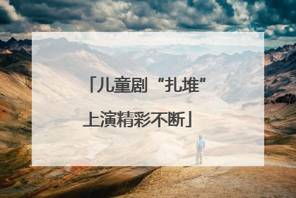 儿童剧“扎堆”上演精彩不断
