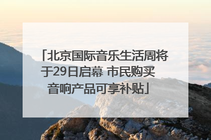 北京国际音乐生活周将于29日启幕 市民购买音响产品可享补贴