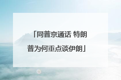 同普京通话 特朗普为何重点谈伊朗