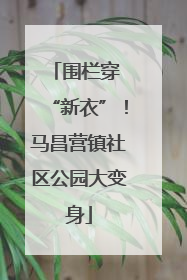 围栏穿 “新衣”！马昌营镇社区公园大变身