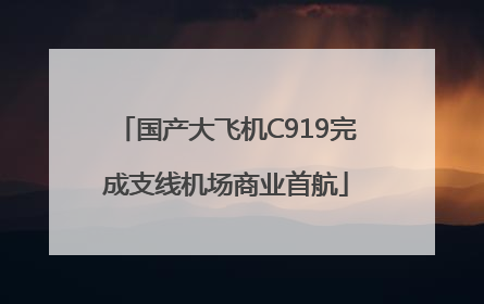 国产大飞机C919完成支线机场商业首航