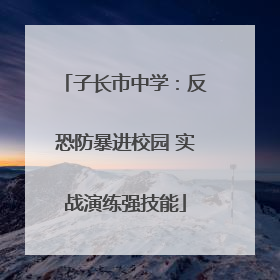 子长市中学：反恐防暴进校园 实战演练强技能
