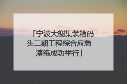 宁波大榭集装箱码头二期工程综合应急演练成功举行