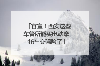 官宣！西安这些车管所能买电动摩托车交强险了