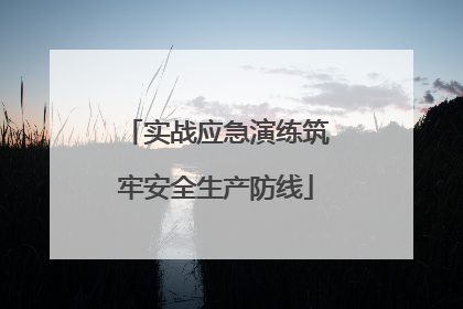 实战应急演练筑牢安全生产防线