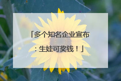 多个知名企业宣布：生娃可奖钱！