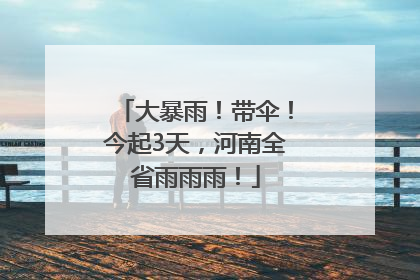 大暴雨！带伞！今起3天，河南全省雨雨雨！