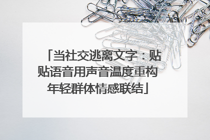 当社交逃离文字：贴贴语音用声音温度重构年轻群体情感联结