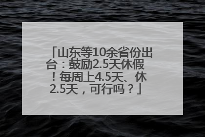山东等10余省份出台：鼓励2.5天休假！每周上4.5天、休2.5天，可行吗？