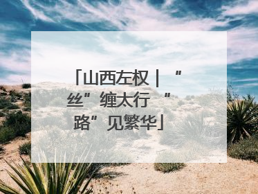 山西左权｜“丝”缠太行 “路”见繁华