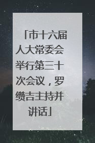 市十六届人大常委会举行第三十次会议，罗缵吉主持并讲话