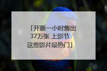 开票一小时售出37万张 上影节这些影片最热门