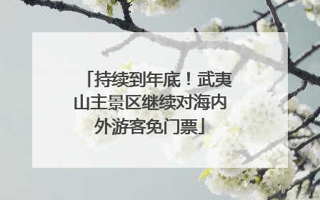 持续到年底！武夷山主景区继续对海内外游客免门票