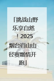 挑战山野 乐享自然！2025烟台岿山山径赛燃情开跑