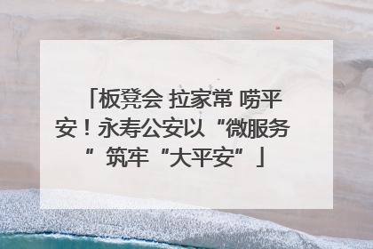 板凳会 拉家常 唠平安！永寿公安以“微服务”筑牢“大平安”