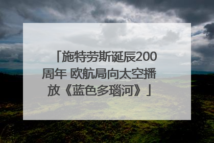 施特劳斯诞辰200周年 欧航局向太空播放《蓝色多瑙河》
